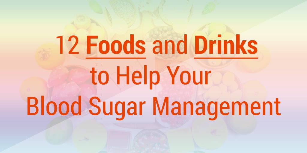 12 Foods and Drinks to Help Your Blood Sugar Management